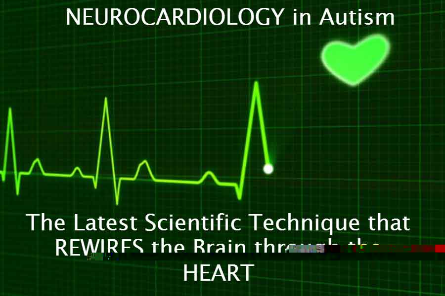 Neurocardiology In Autism : The Latest Scientific Technique That Re-Wires The Autistic Brain Through The Heart