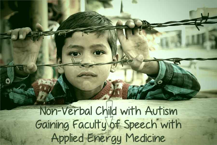 Non-Verbal Child With Autism Gaining Faculty Of Speech With Applied Energy Medicine