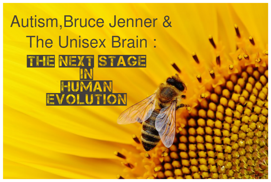 Autism, Bruce Jenner & The Unisex Brain : The Next Stage In Human Evolution Uncategorized