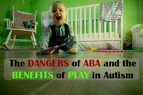 The DANGERS of ABA and the BENEFITS of PLAY in Autism